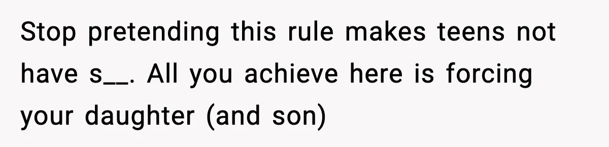 Parents Kick Daughter’s Lesbian Friend Out After ‘Kissing’ Incident Stop pretending this rule makes teens not have s__. All you achieve here is forcing your daughter (and son)