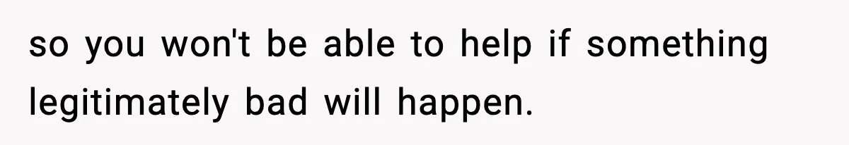 Parents Kick Daughter’s Lesbian Friend Out After ‘Kissing’ Incident so you won't be able to help if something legitimately bad will happen.