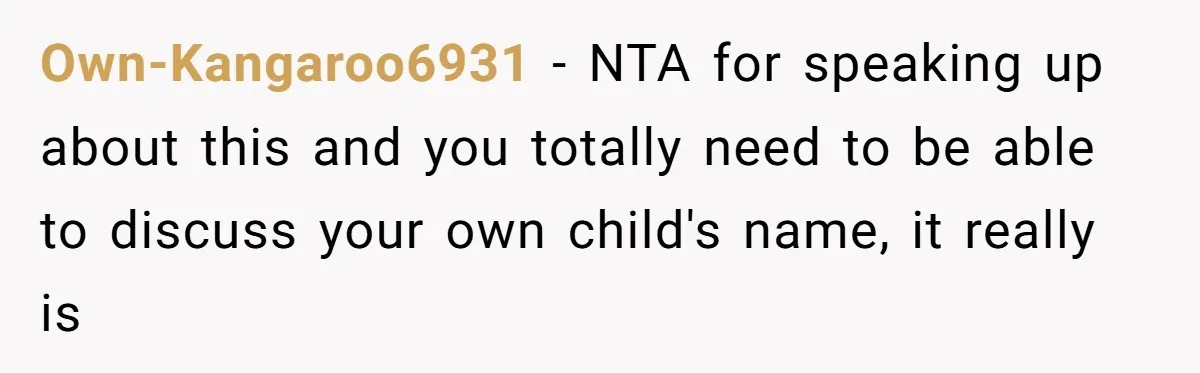 Own-Kangaroo6931 - NTA for speaking up about this and you totally need to be able to discuss your own child's name, it really is