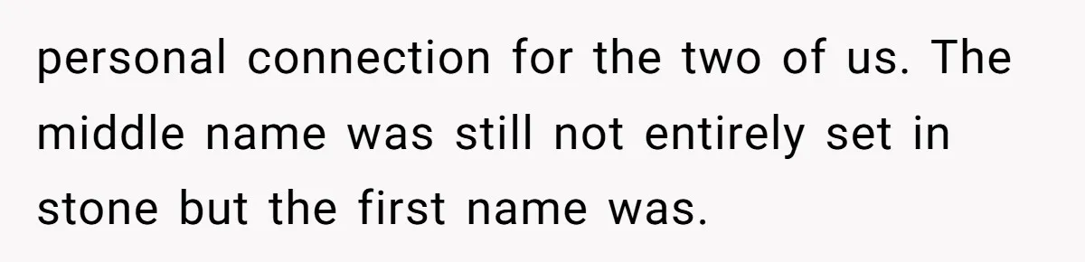 personal connection for the two of us. The middle name was still not entirely set in stone but the first name was.