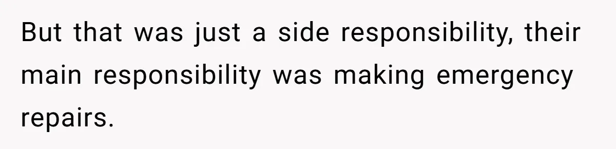 But that was just a side responsibility, their main responsibility was making emergency repairs.
