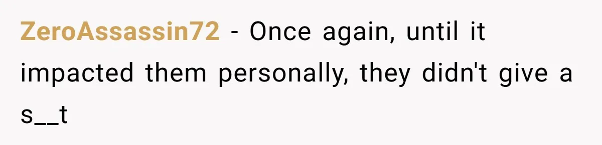 ZeroAssassin72 − Once again, until it impacted them personally, they didn't give a s__t
