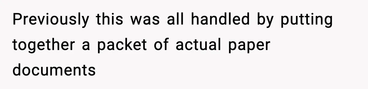Previously this was all handled by putting together a packet of actual paper documents