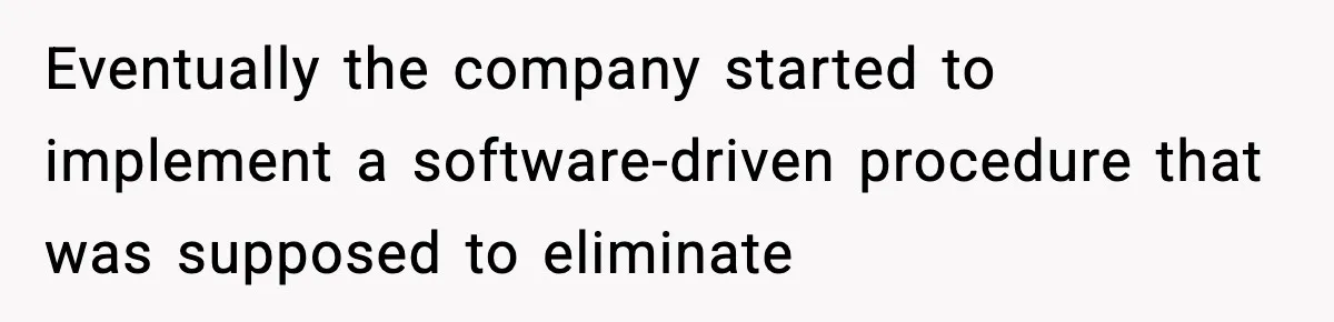 Eventually the company started to implement a software-driven procedure that was supposed to eliminate