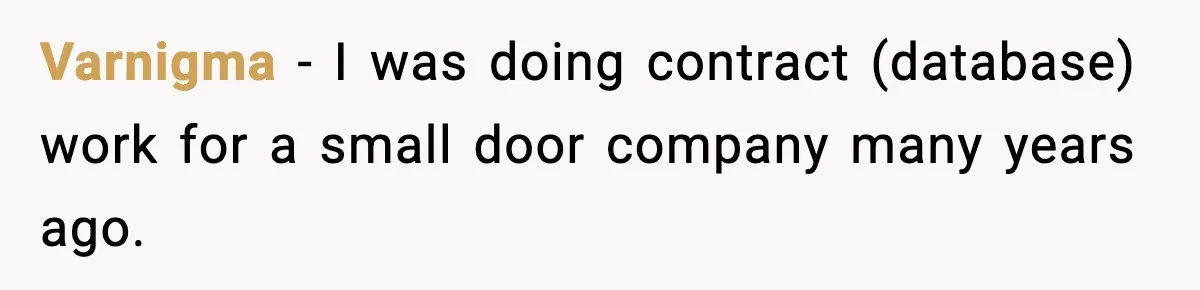 Varnigma − I was doing contract (database) work for a small door company many years ago.