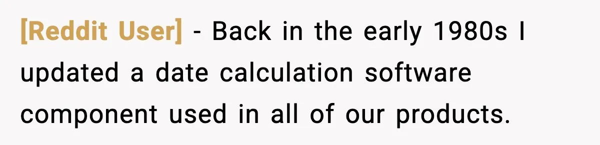 [Reddit User] − Back in the early 1980s I updated a date calculation software component used in all of our products.
