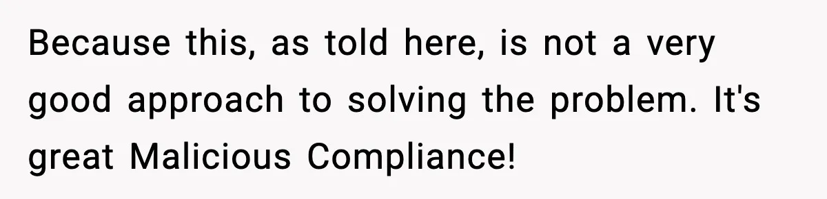 Because this, as told here, is not a very good approach to solving the problem. It's great Malicious Compliance!