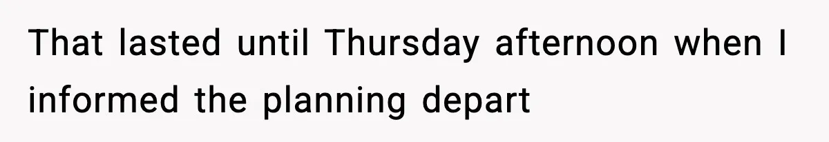 That lasted until Thursday afternoon when I informed the planning depart