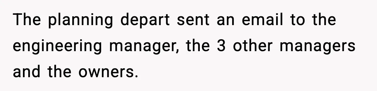 The planning depart sent an email to the engineering manager, the 3 other managers and the owners.