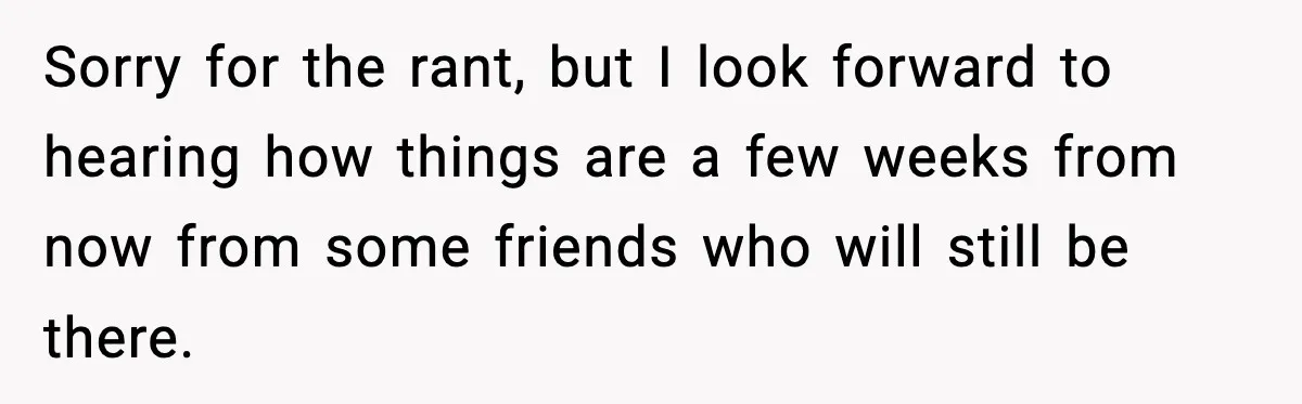 Sorry for the rant, but I look forward to hearing how things are a few weeks from now from some friends who will still be there.
