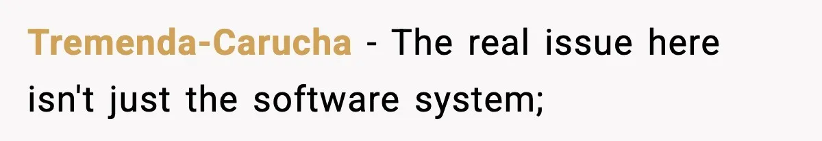 Tremenda-Carucha − The real issue here isn't just the software system;