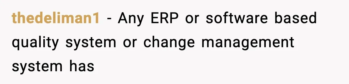 thedeliman1 − Any ERP or software based quality system or change management system has