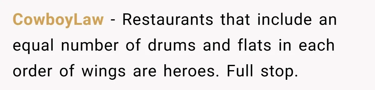CowboyLaw − Restaurants that include an equal number of drums and flats in each order of wings are heroes. Full stop.
