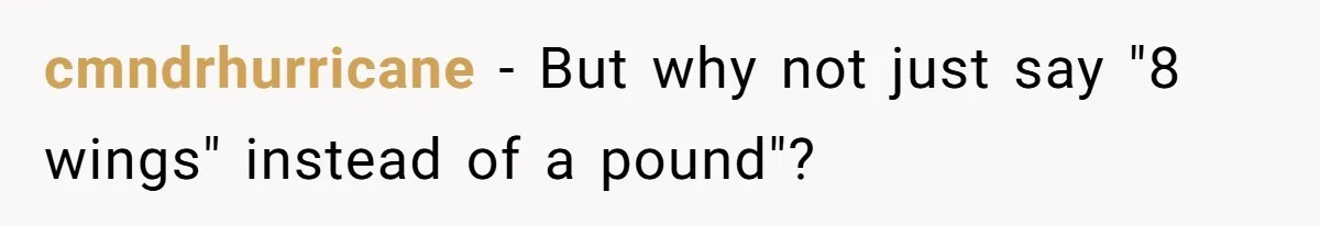 cmndrhurricane − But why not just say "8 wings" instead of a pound"?