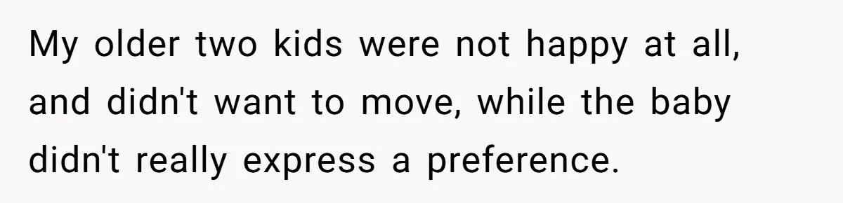My older two kids were not happy at all, and didn't want to move, while the baby didn't really express a preference.