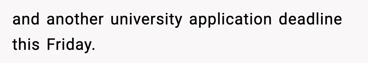 and another university application deadline this Friday.