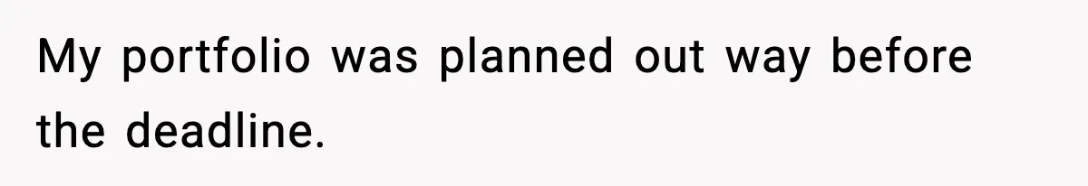 My portfolio was planned out way before the deadline.