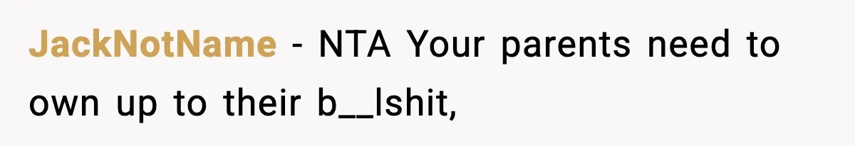 JackNotName − NTA Your parents need to own up to their b__lshit,