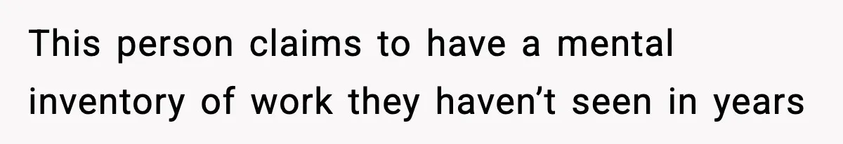 This person claims to have a mental inventory of work they haven’t seen in years