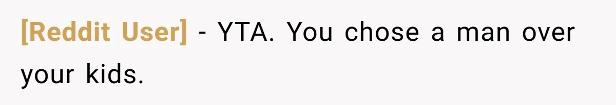 [Reddit User] − YTA. You chose a man over your kids.