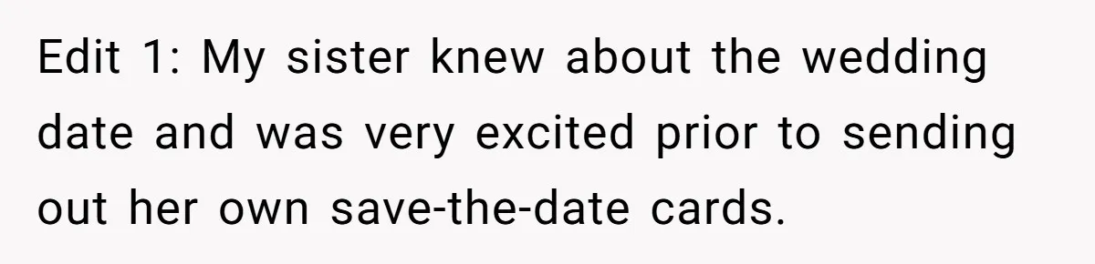 Edit 1: My sister knew about the wedding date and was very excited prior to sending out her own save-the-date cards.