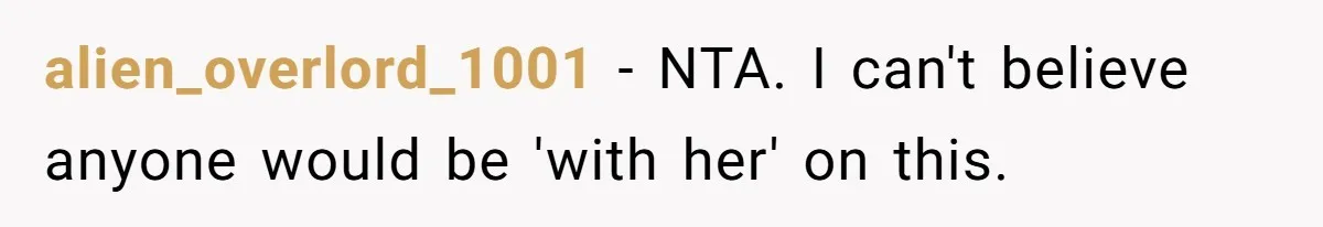 alien_overlord_1001 − NTA. I can't believe anyone would be 'with her' on this.