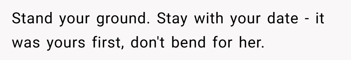 Stand your ground. Stay with your date - it was yours first, don't bend for her.