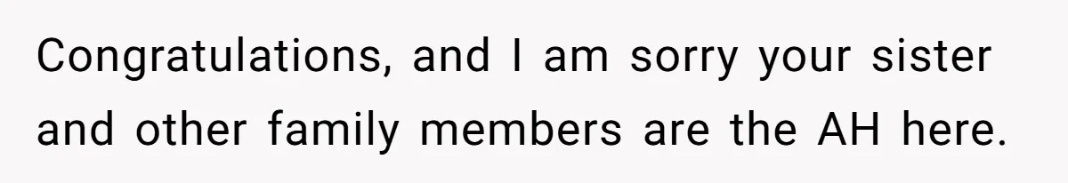 Congratulations, and I am sorry your sister and other family members are the AH here.