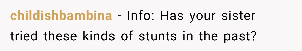 childishbambina − Info: Has your sister tried these kinds of stunts in the past?