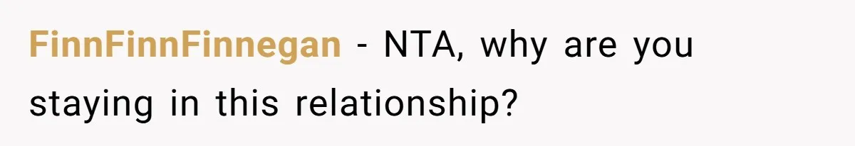 FinnFinnFinnegan − NTA, why are you staying in this relationship?