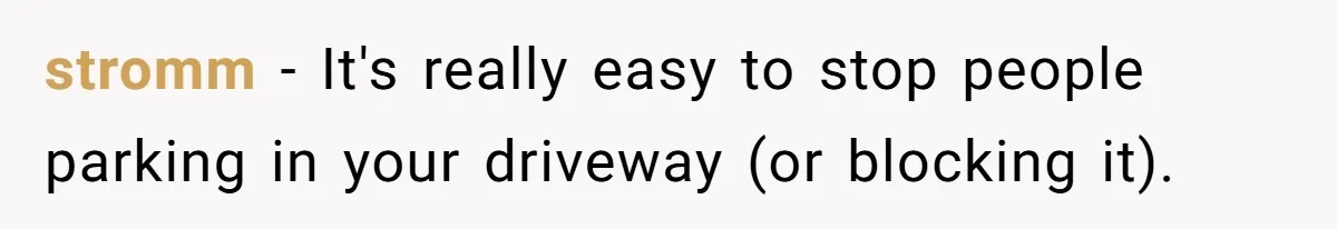 stromm − It's really easy to stop people parking in your driveway (or blocking it).