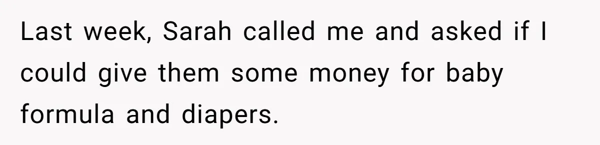Last week, Sarah called me and asked if I could give them some money for baby formula and diapers.
