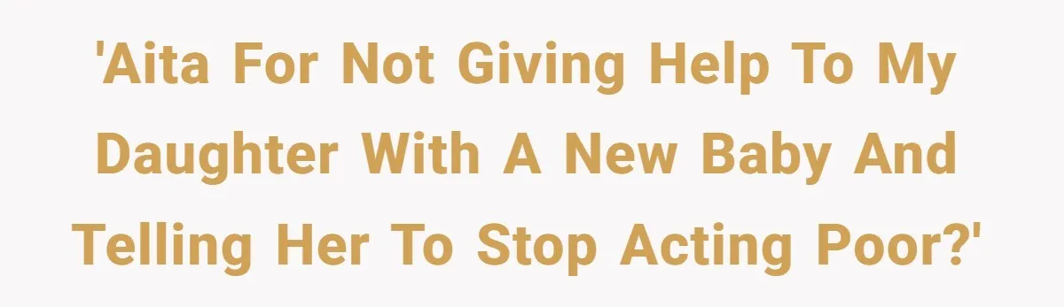 'AITA for not giving help to my daughter with a new baby and telling her to stop acting poor?'