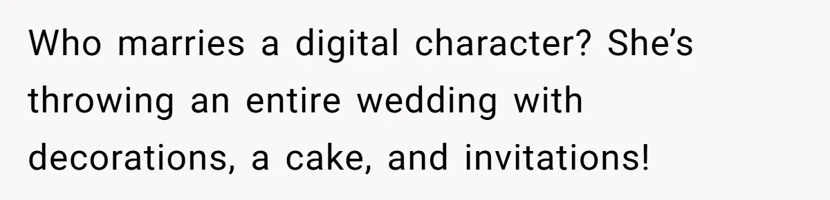 Who marries a digital character? She’s throwing an entire wedding with decorations, a cake, and invitations!