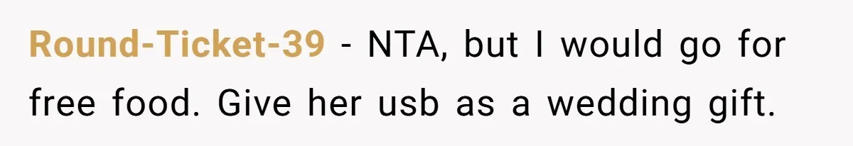 Round-Ticket-39 − NTA, but I would go for free food. Give her usb as a wedding gift.