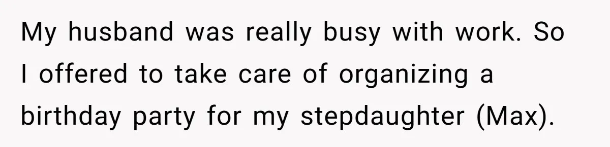 My husband was really busy with work. So I offered to take care of organizing a birthday party for my stepdaughter (Max).