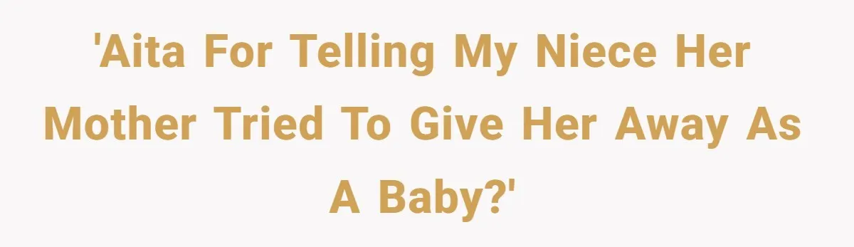 'AITA For telling my Niece her mother tried to give her away as a baby?'