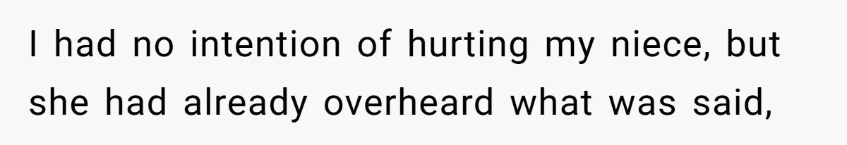 I had no intention of hurting my niece, but she had already overheard what was said,