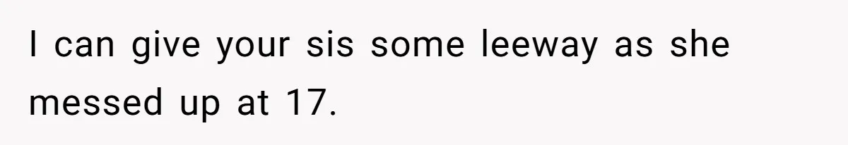 I can give your sis some leeway as she messed up at 17.