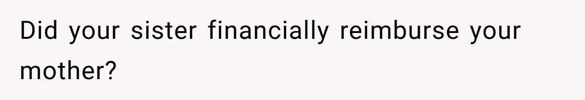 Did your sister financially reimburse your mother?