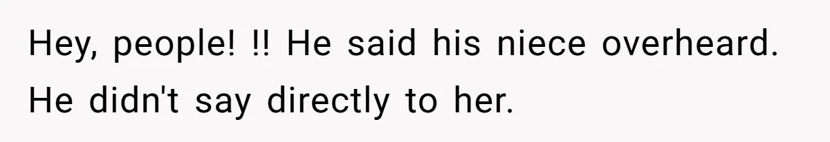 Hey, people! !! He said his niece overheard. He didn't say directly to her.