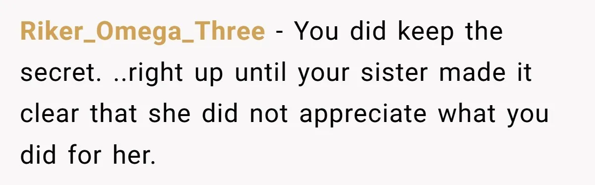 Riker_Omega_Three − You did keep the secret. ..right up until your sister made it clear that she did not appreciate what you did for her.