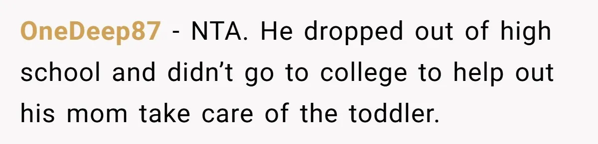 OneDeep87 − NTA. He dropped out of high school and didn’t go to college to help out his mom take care of the toddler.
