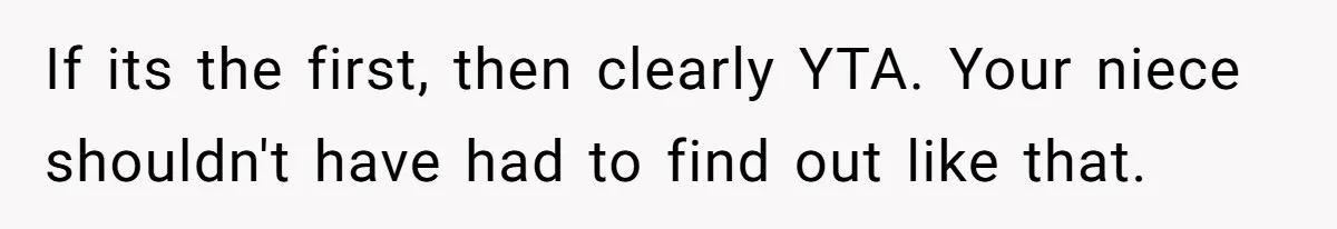 If its the first, then clearly YTA. Your niece shouldn't have had to find out like that.