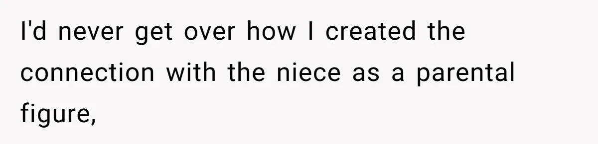 I'd never get over how I created the connection with the niece as a parental figure,
