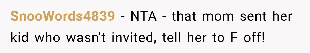 SnooWords4839 − NTA - that mom sent her kid who wasn't invited, tell her to F off!