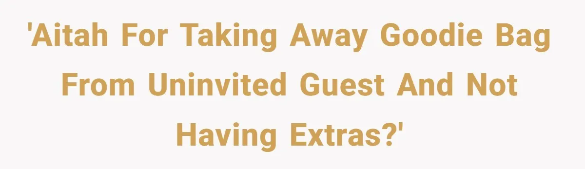 'AITAH for taking away goodie bag from uninvited guest and not having extras?'