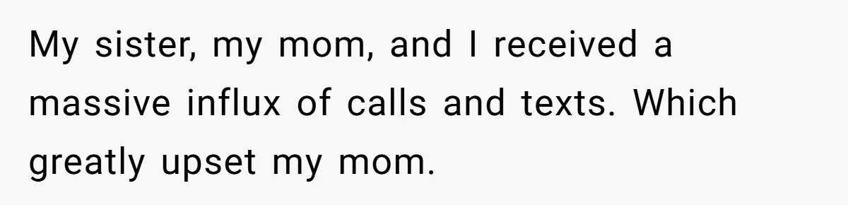 My sister, my mom, and I received a massive influx of calls and texts. Which greatly upset my mom.