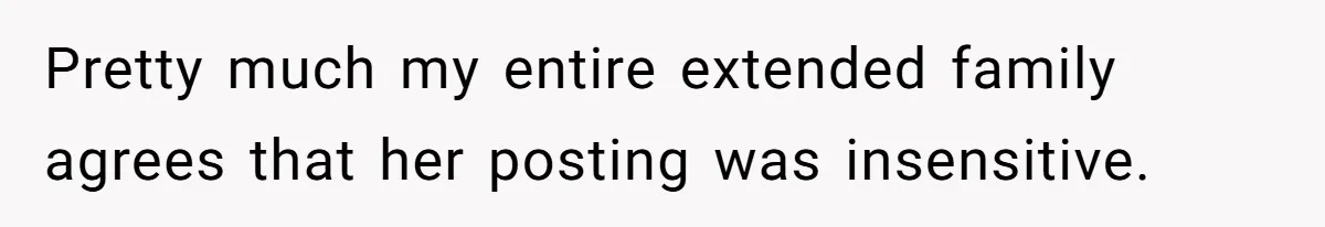 Pretty much my entire extended family agrees that her posting was insensitive.