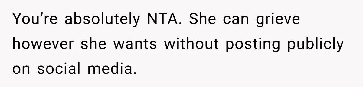 You’re absolutely NTA. She can grieve however she wants without posting publicly on social media.